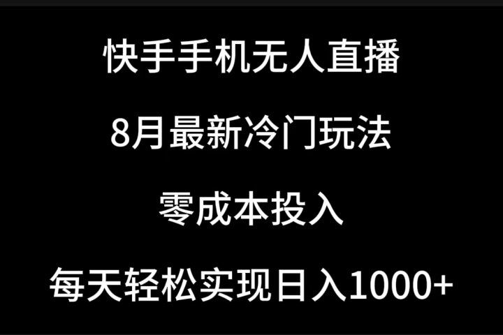 快手手机无人直播,8月最新冷门玩法,单日轻松变现1000+,零成本投入-想要创业网