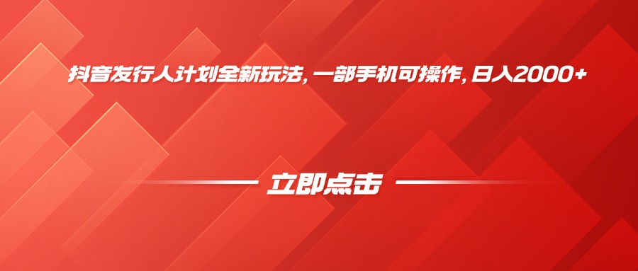 抖音发行人计划全新玩法，一部手机可操作，日入2000+-想要创业网
