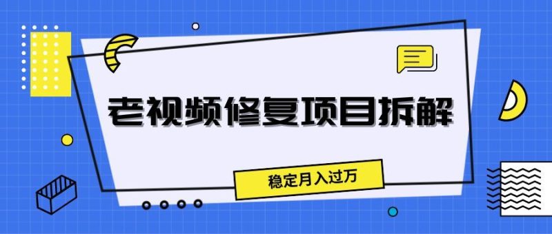 老视频修复项目拆解，稳定月入过万-想要创业网