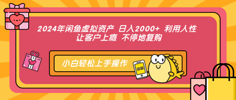 2024年闲鱼虚拟资产 日入2000+ 利用人性 让客户上瘾 不停地复购-想要创业网