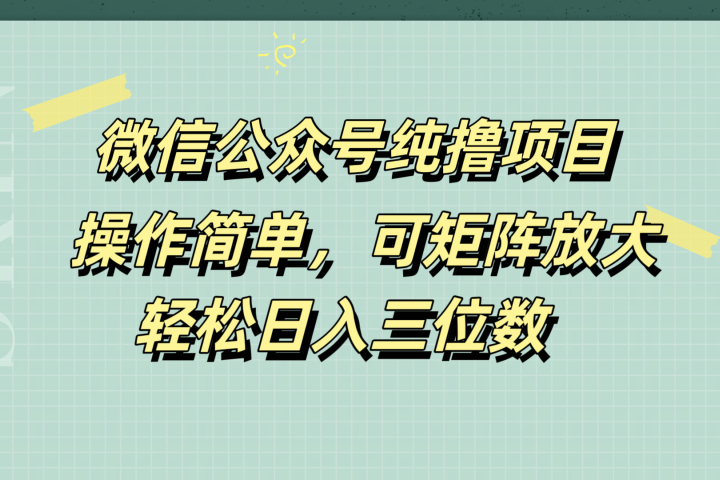 微信公众号纯撸项目，操作简单，可矩阵放大，轻松日入三位数-想要创业网