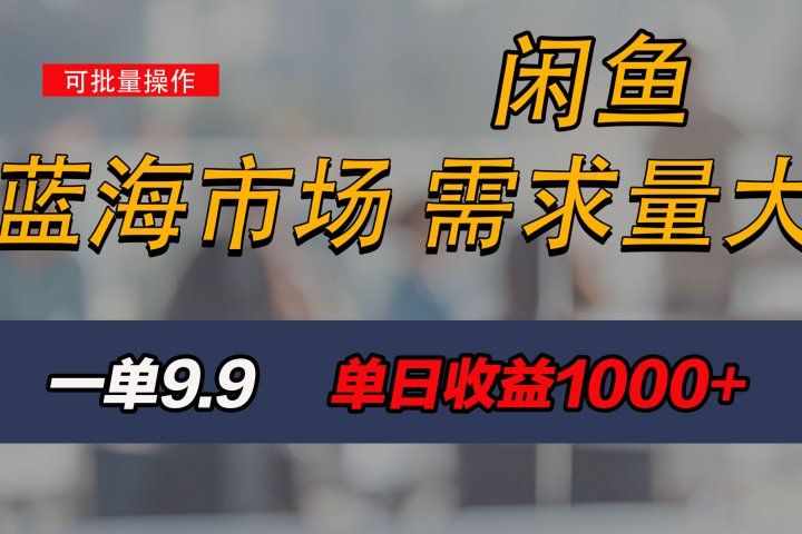 新手也能做的咸鱼项目，每天稳赚1000+，蓝海市场爆发-想要创业网