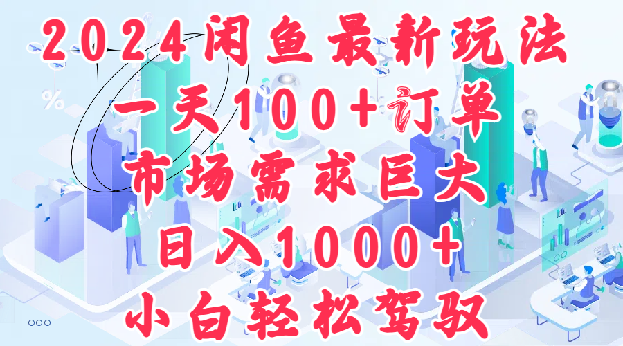 图片[1]-2024闲鱼最新玩法，一天100+订单，市场需求巨大，日入1000+，小白轻松驾驭-想要创业网