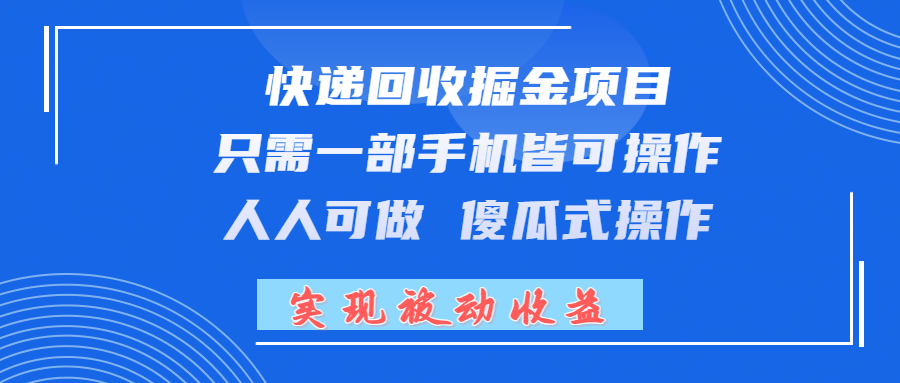 快递回收掘金项目，只需一部手机皆可操作，人人可做 傻瓜式操作，实现被动收益-想要创业网