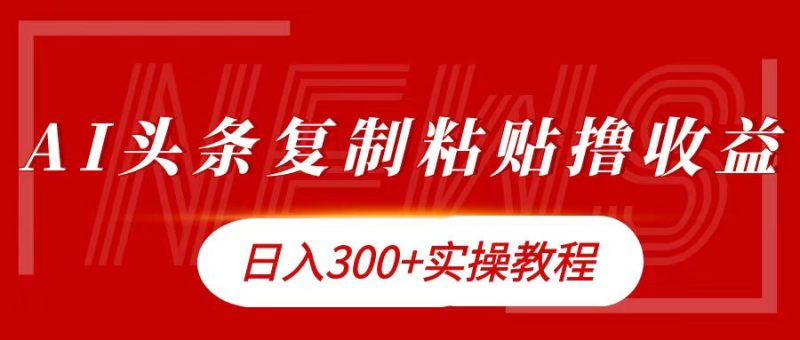 今日头条复制粘贴撸金日入300+-想要创业网