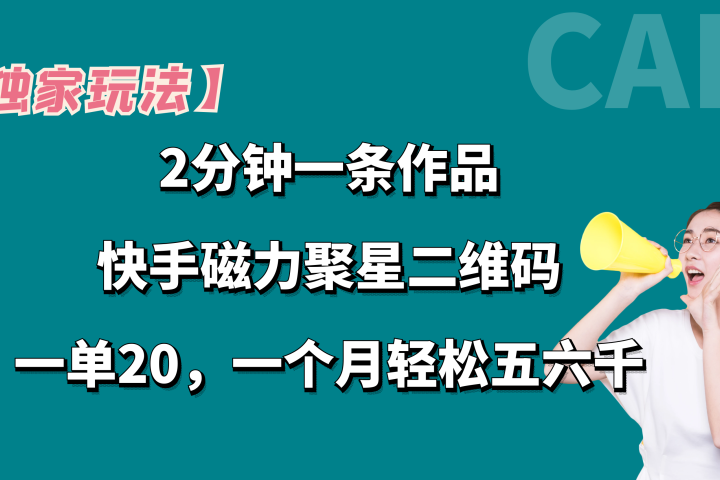 【独家玩法】2分钟一条作品，卖快手磁力聚星码，一单20+，一个月轻松5、6千。-想要创业网