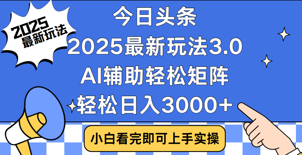 今日头条2025最新玩法3.0，思路简单，复制粘贴，轻松实现矩阵日入3000+-想要创业网