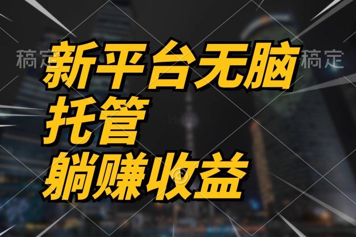 最新平台一键托管，躺赚收益分成，配合管道收益，收入无上限-想要创业网