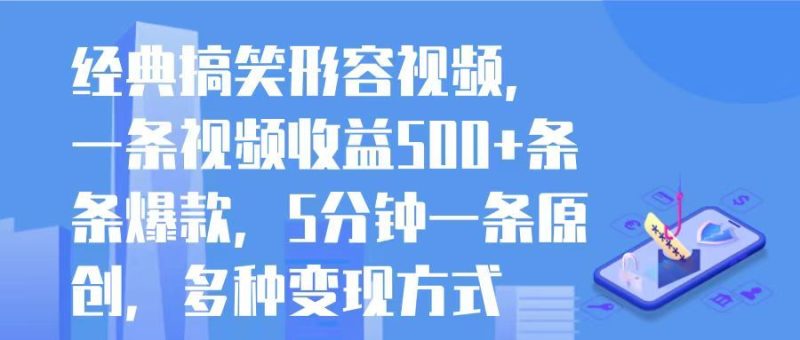 经典搞笑形容视频，一条视频收益500+条条爆款，5分钟一条原创，多种变现方式-想要创业网