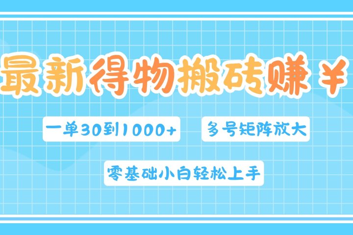 最新得物搬砖，零基础小白轻松上手，一单30—1000+，操作简单，多号矩阵快速放大变现-想要创业网