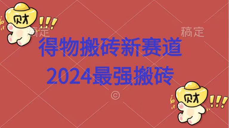 得物搬砖新赛道.2024最强搬砖-想要创业网
