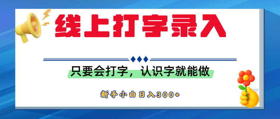 简单线上打字录入，用手机或者电脑就能操作，会识字就能玩，新人小白日入300+-想要创业网