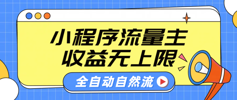 微信小程序流量主，自动引流玩法，纯自然流，收益无上限-想要创业网