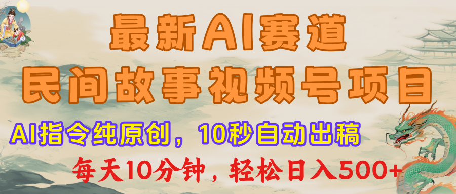 最新AI民间故事，视频号赛道，每日10分钟，轻松日入500+-想要创业网