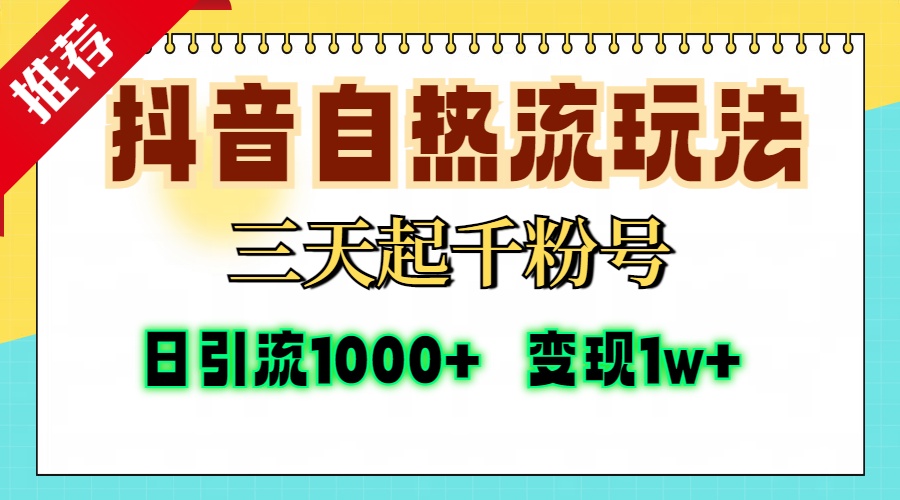 抖音自热流打法，三天起千粉号，单视频十万播放量，日引精准粉1000+，变现1w+-想要创业网