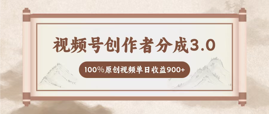 视频号创作者分成3.0，百分之百原创视频，单日收益900+-想要创业网