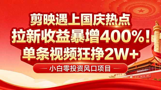 （16039期）国庆流量风口！剪映小白吃红利：0基础几分钟一条，拉新收益暴涨400%，…-想要创业网