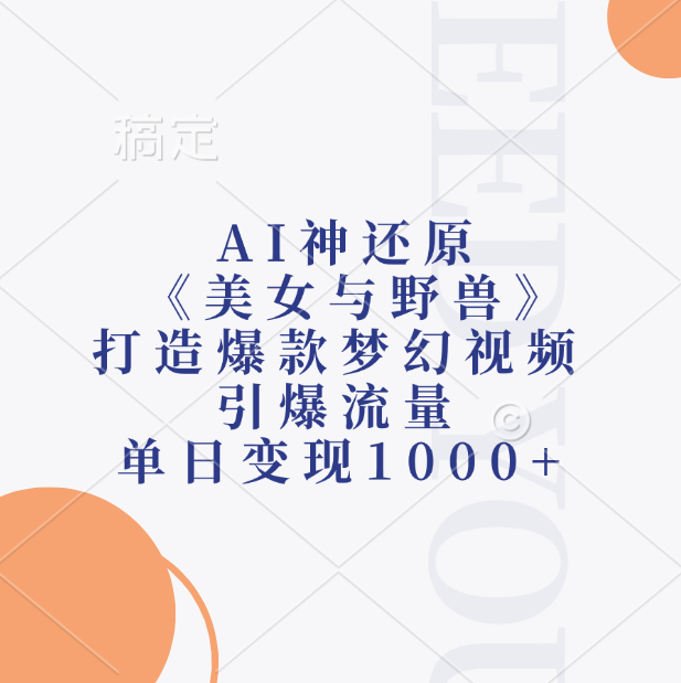 AI神还原《美女与野兽》，打造爆款梦幻视频，引爆流量，单日变现1000+-想要创业网