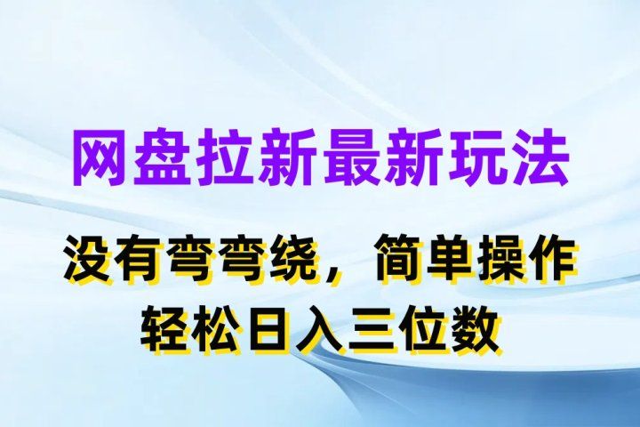 网盘拉新最新玩法，没有弯弯绕，简单操作，轻松日入三位数-想要创业网