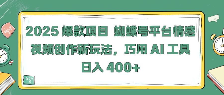 2025 爆款项目 蝴蝶号平台情感视频创作新玩法，巧用 AI 工具日入 400+-想要创业网