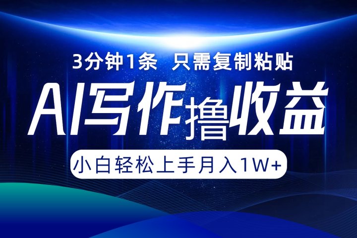AI写作撸收益，3分钟1条只需复制粘贴！一键多渠道发布月入10000+-想要创业网