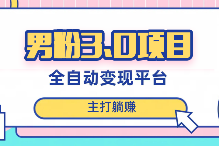 男粉3.0项目，轻松日入1000+！全自动获客渠道，当天见效，新手小白也能简单操作！（详细教程+软件+小姐姐图片和视频素材）-想要创业网