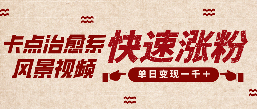 卡点治愈风景视频，快速涨粉，迅速变现，单日变现1000＋-想要创业网