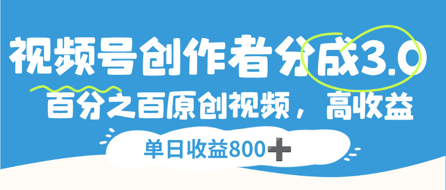 视频号，创作者分成 3.0，100%原创视频高收益，单日收益 800+-想要创业网