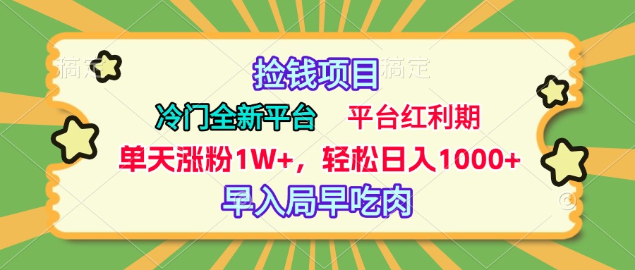 冷门全新捡钱平台，当天涨粉1W+，日入1000+，傻瓜无脑操作-想要创业网