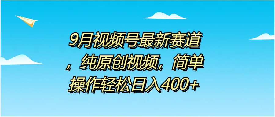 图片[1]-9月视频号最新赛道，纯原创视频，简单操作轻松日入400+-想要创业网