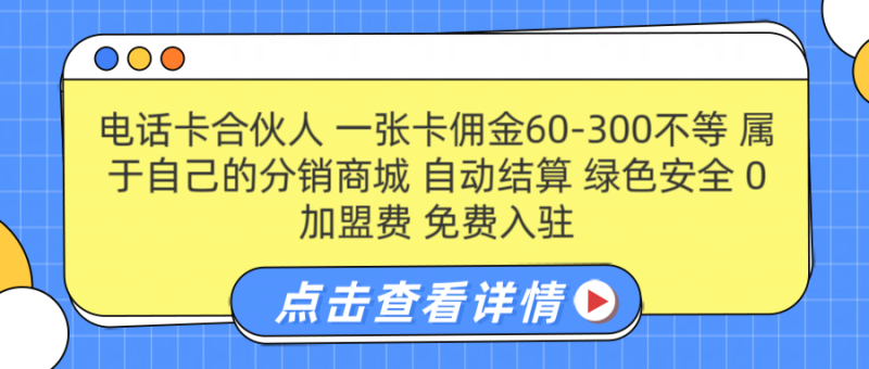 号卡合伙人 一张卡佣金60-300不等 搭建属于自己的分销商城 佣金自动结算 0加盟费 免费入驻 薪跳加速不是梦 等你来！！-想要创业网