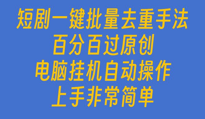 短剧一键批量去重手法,百分百过原创,电脑挂机自动操作-想要创业网