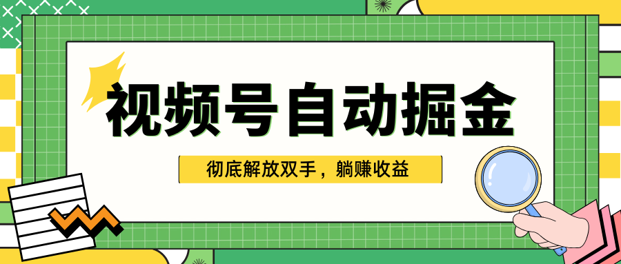 独家视频号自动掘金，单机保底月入1000+，彻底解放双手，懒人必备-想要创业网