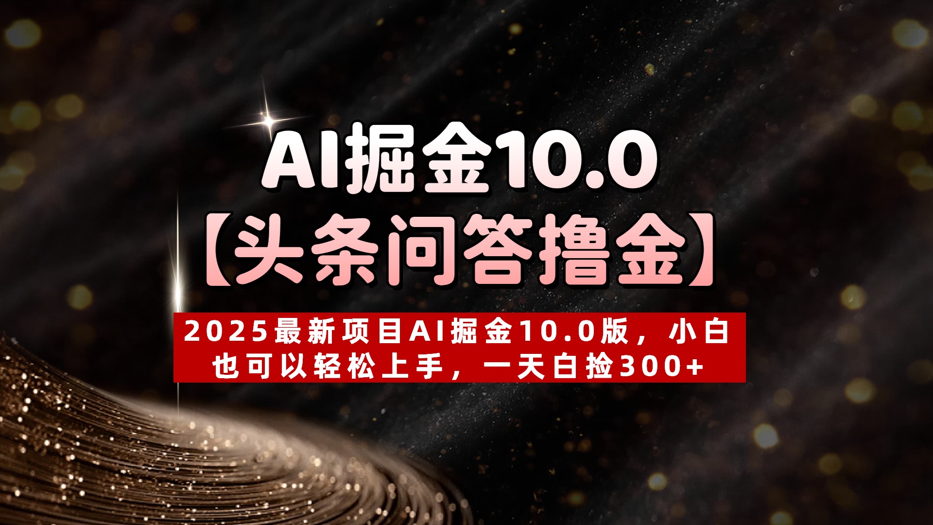 AI掘金10.0【头条问答撸金】2025最新项目AI掘金10.0版,小白也可以轻松上手,一天白捡300+-想要创业网