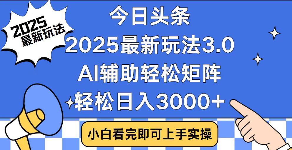 2025最新AI头条暴力掘金玩法，AI辅助轻松矩阵，当天起号，第二天见收益，轻松日入3000+（附详细教程）-想要创业网