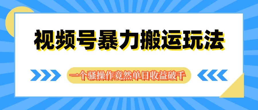 图片[1]-视频号暴力搬运玩法，一个骚操作竟然单日收益破千-想要创业网