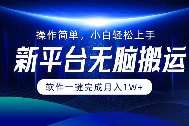 新平台无脑搬运月入1W+软件一键完成，简单无脑小白也能轻松上手-想要创业网