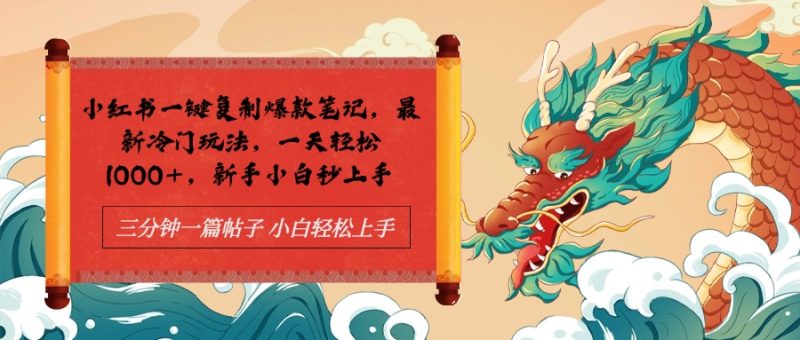小红书一键复制爆款笔记最新冷门玩法， 一天轻松1000+，新手小白秒上手-想要创业网