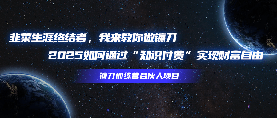 韭菜生涯终结者，我来教你做镰刀，2025如何通过“知识付费”实现财富自由-想要创业网