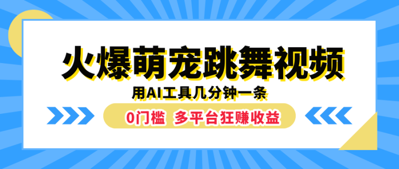 火爆萌宠跳舞视频，用AI工具几分钟一条，0门槛多平台狂赚收益-想要创业网