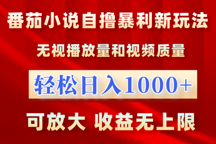 最新番茄小说自撸暴利新玩法！无视播放量，轻松日入1000+，可放大，收益无上限！-想要创业网