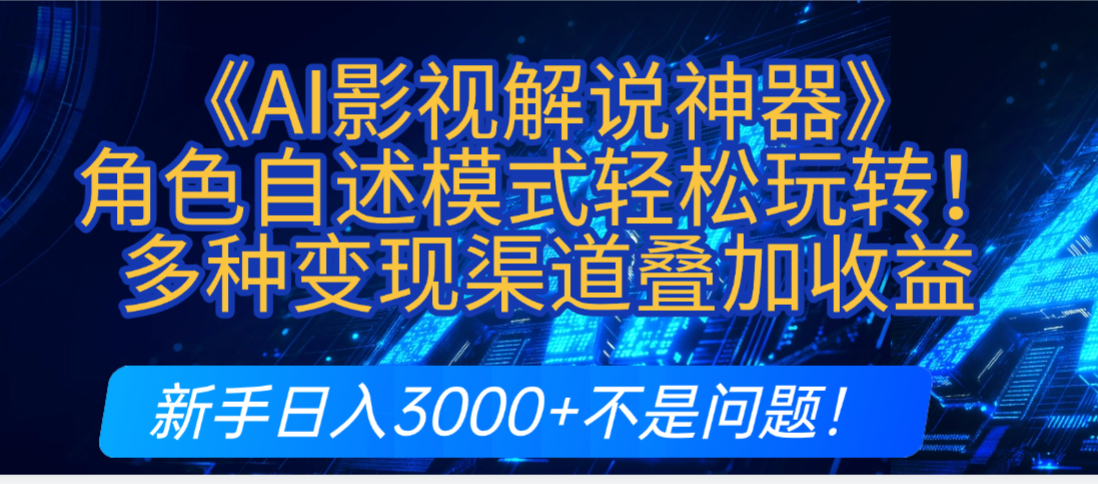 炸裂！《AI影视解说神器》角色自述模式轻松玩转！多种变现渠道叠加收益，新手日入3000+不是问题！-想要创业网