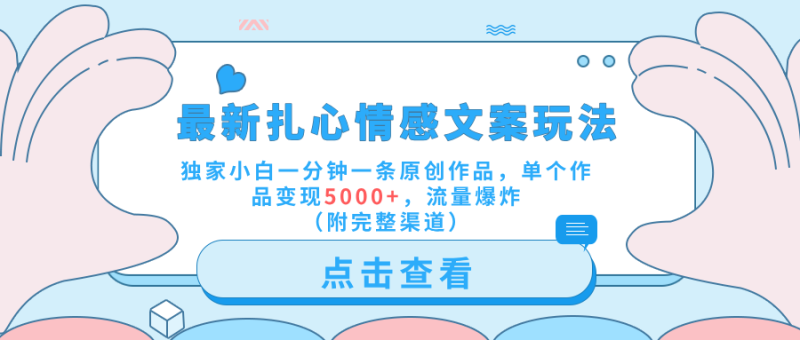 最新扎心情感文案玩法，独家小白一分钟一条原创作品，单个作品变现5000+，流量爆炸（附完整渠道）-想要创业网
