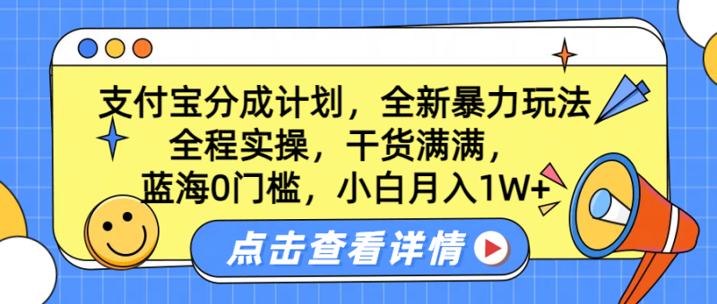 蓝海0门槛，支付宝分成计划，全新暴力玩法，全程实操，干货满满，小白月入1W+-想要创业网