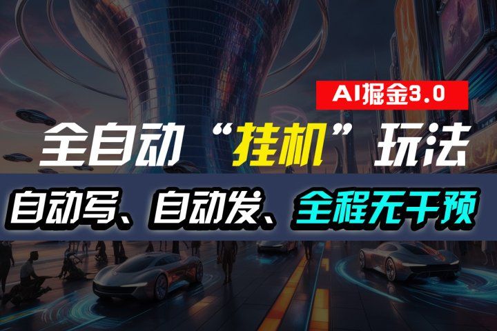全自动掘金“挂机”玩法，自动写作自动发布，全程无干预，完全免费，超简单-想要创业网