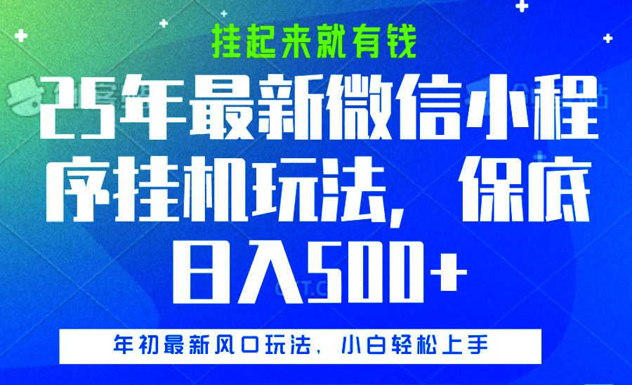 25年最新微信小程序挂机玩法，挂起来就有钱，保底日入500+-想要创业网