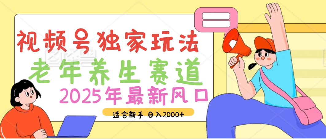 2025年疯传独家秘籍！视频号老年养生赛道惊现神技，零门槛搬运，日进斗金 2000+-想要创业网