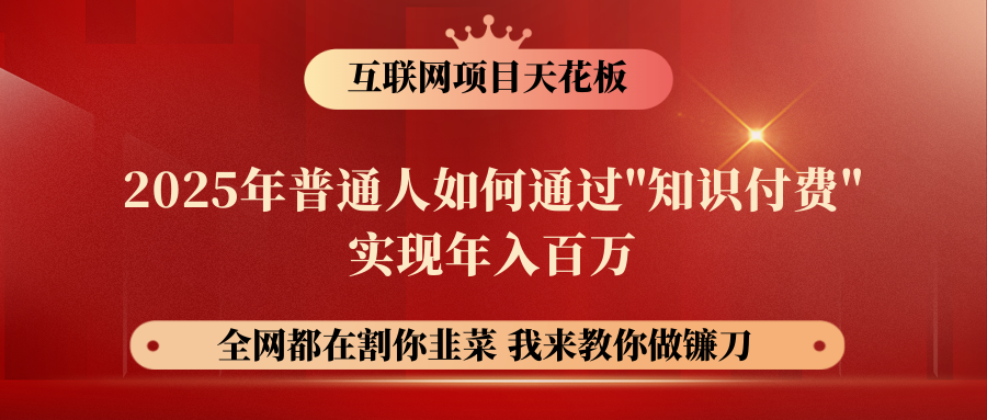 【网创项目终点站-镰刀训练营超级IP合伙人】普通人如何通过“知识付费”年入百万-仅此一版！！！-想要创业网