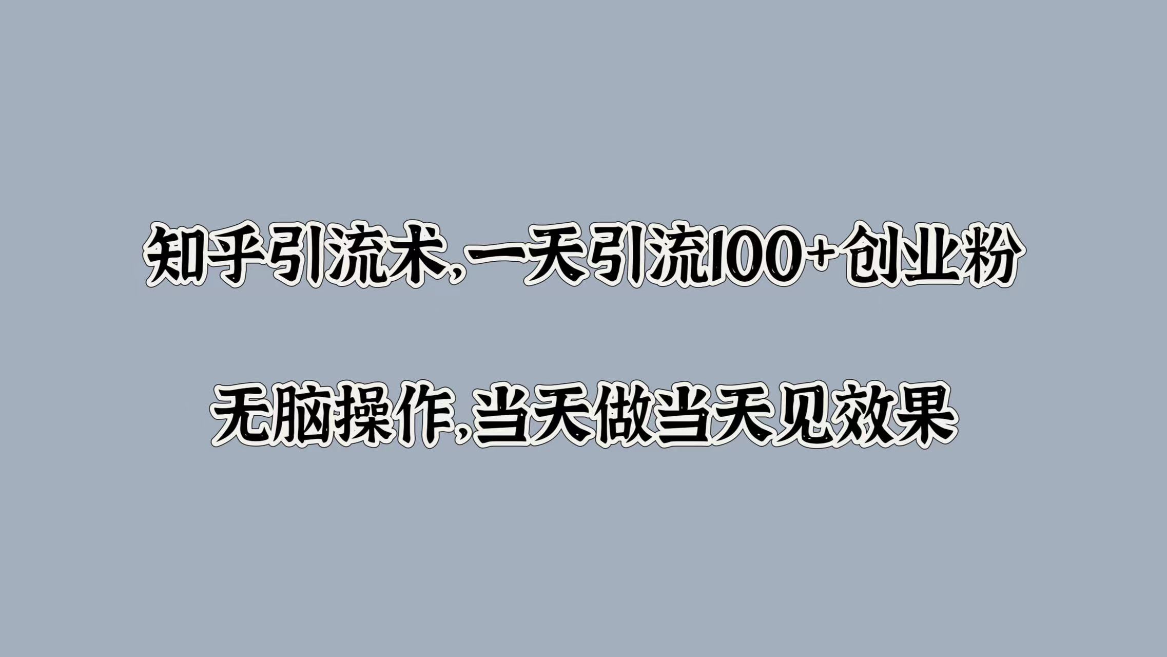 图片[1]-知乎引流术，一天引流100+创业粉，无脑操作，当天做当天见效果-想要创业网