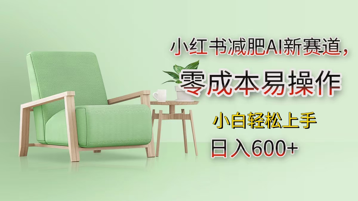 小红书减肥AI新赛道，零成本易操作，小白轻松上手，日入600+-想要创业网